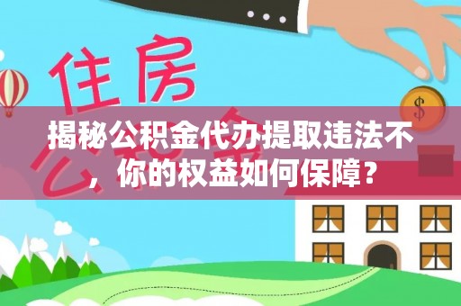 沂南揭秘公积金代办提取违法不，你的权益如何保障？